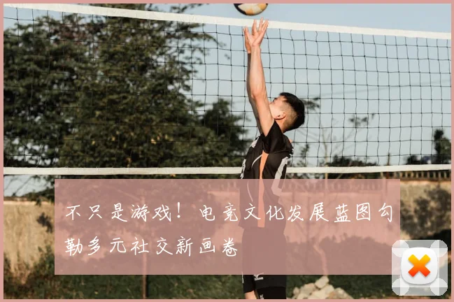 不只是游戏!电竞文化发展蓝图勾勒多元社交新画卷