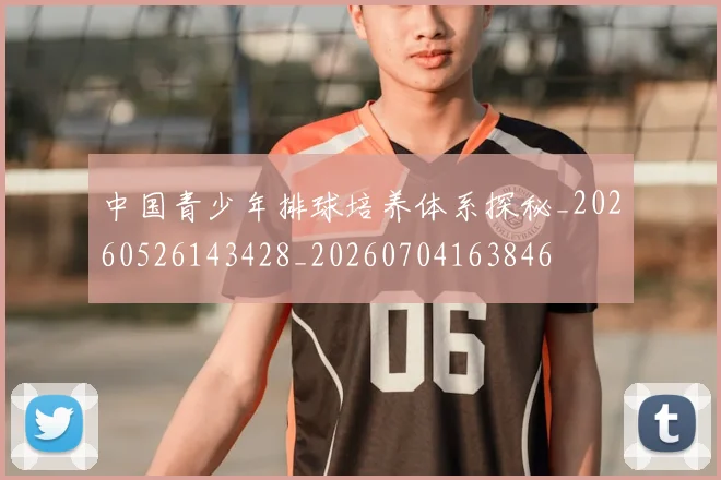 中国青少年排球培养体系探秘_20260526143428_20260704163846