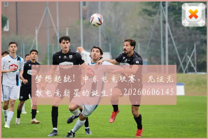 梦想起航!中东电竞联赛,见证无数电竞新星的诞生!_20260606145811