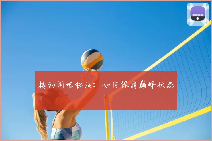 梅西训练秘诀:如何保持巅峰状态