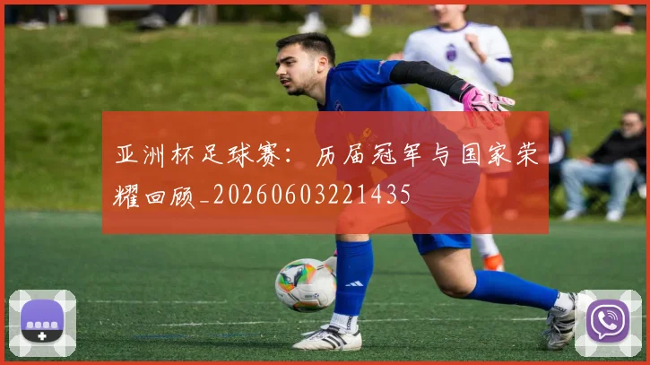 亚洲杯足球赛:历届冠军与国家荣耀回顾_20260603221435