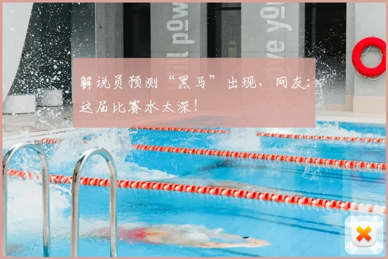 解说员预测“黑马”出现,网友:这届比赛水太深!